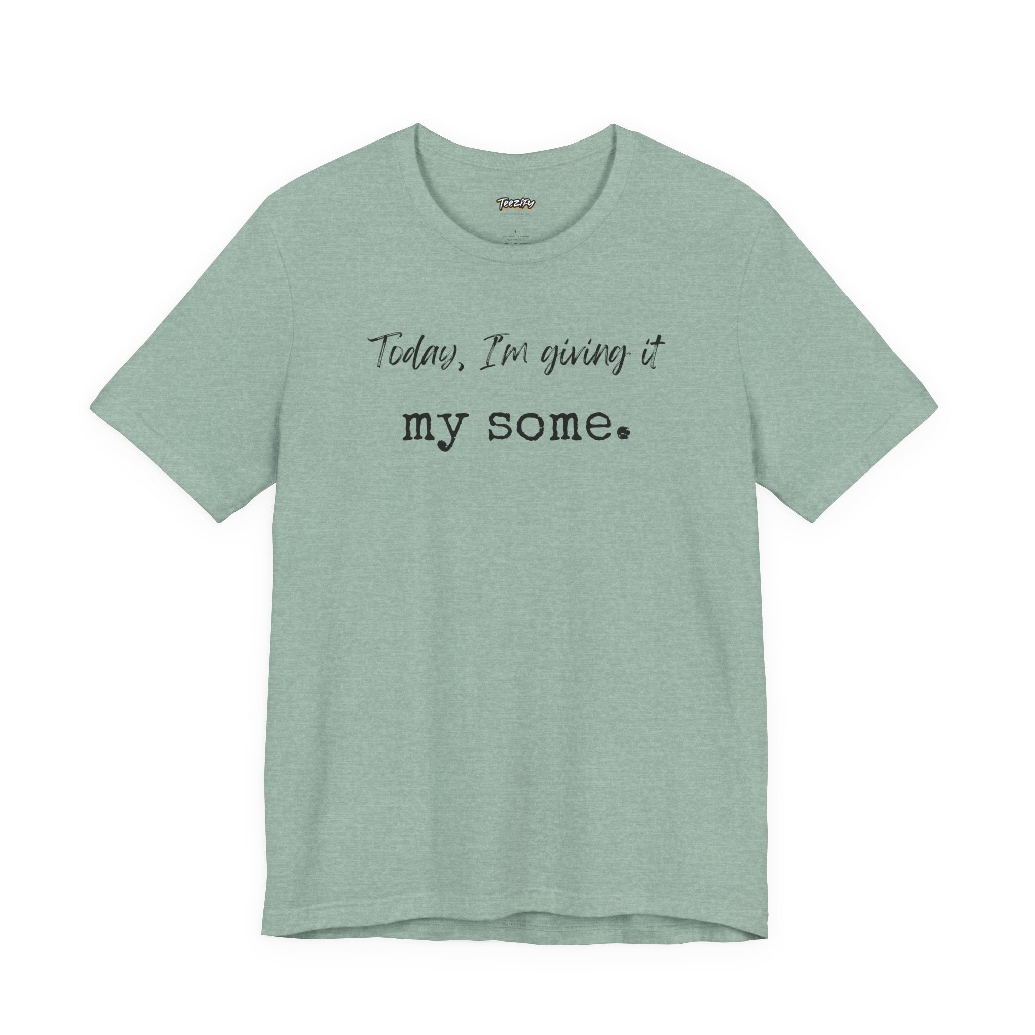 'Today I'm Giving It My Some' T-Shirt