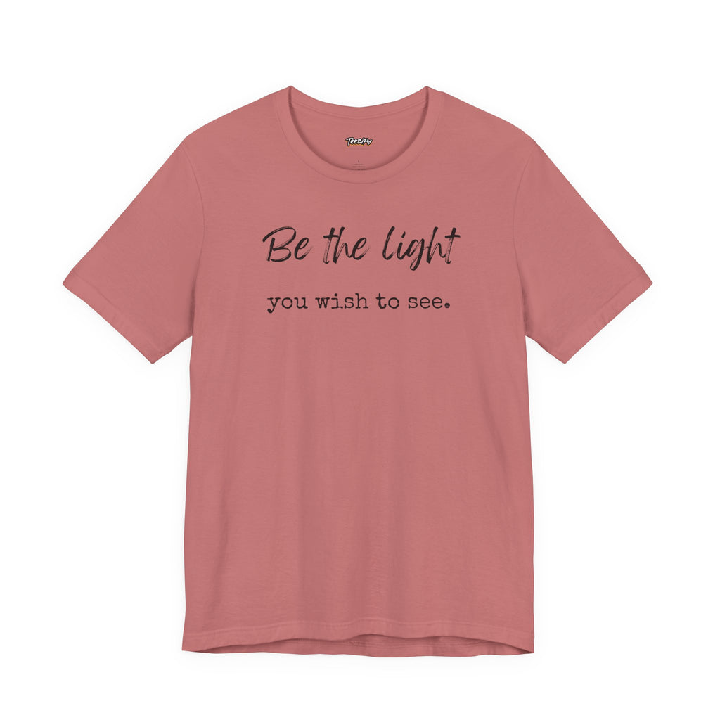 Be the Light You Wish to See Tee — Inspirational Graphic T-Shirt