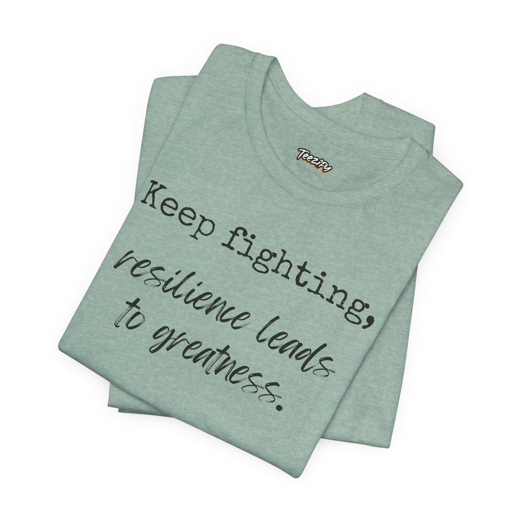 Motivational Tee - Keep Fighting Resilience Leads to Greatness