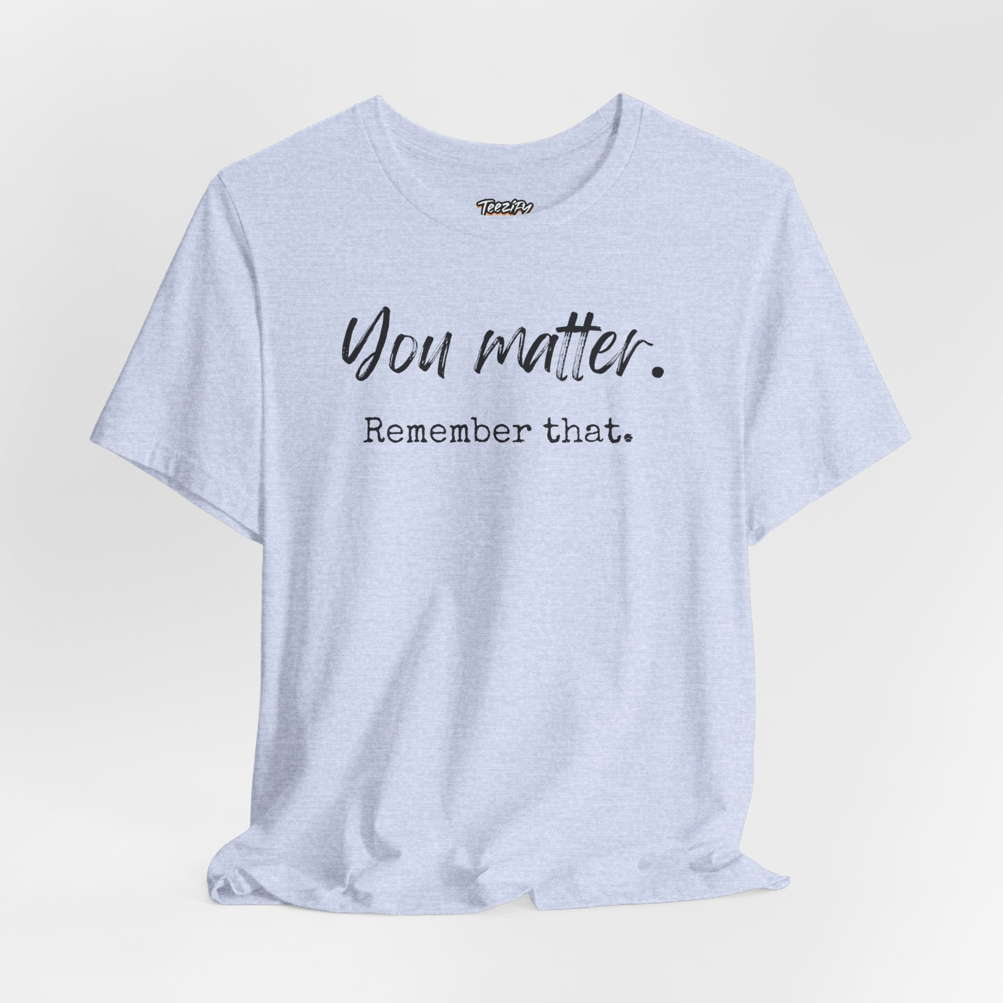 You Matter "Remember That" T-Shirt — Inspirational Motivational Tee