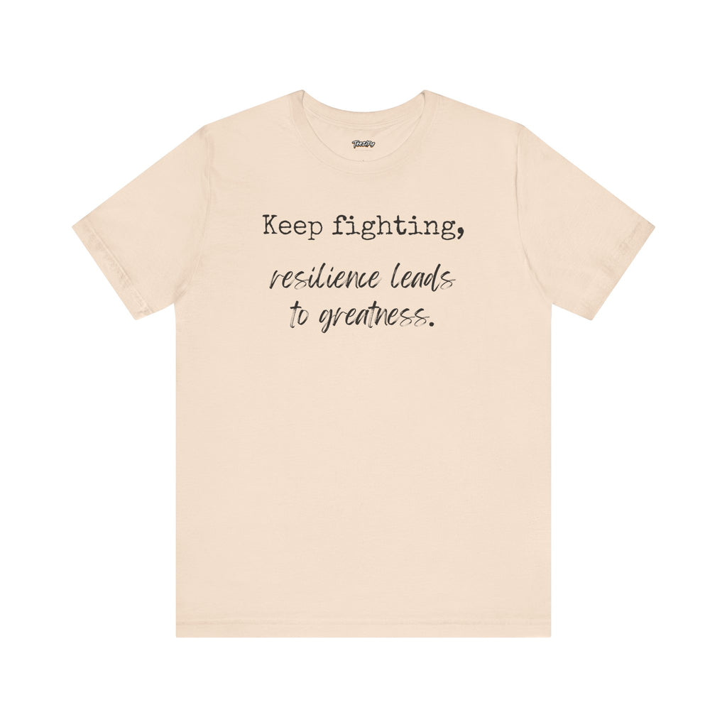 Motivational Tee - Keep Fighting Resilience Leads to Greatness