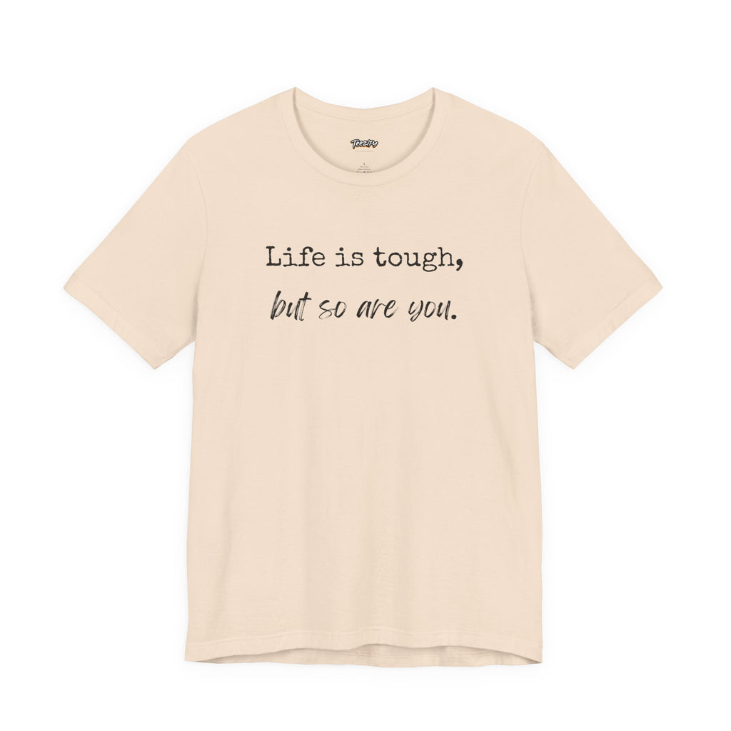 'Life Is Tough, But So Are You' Tee — Inspirational Motivational T-Shirt