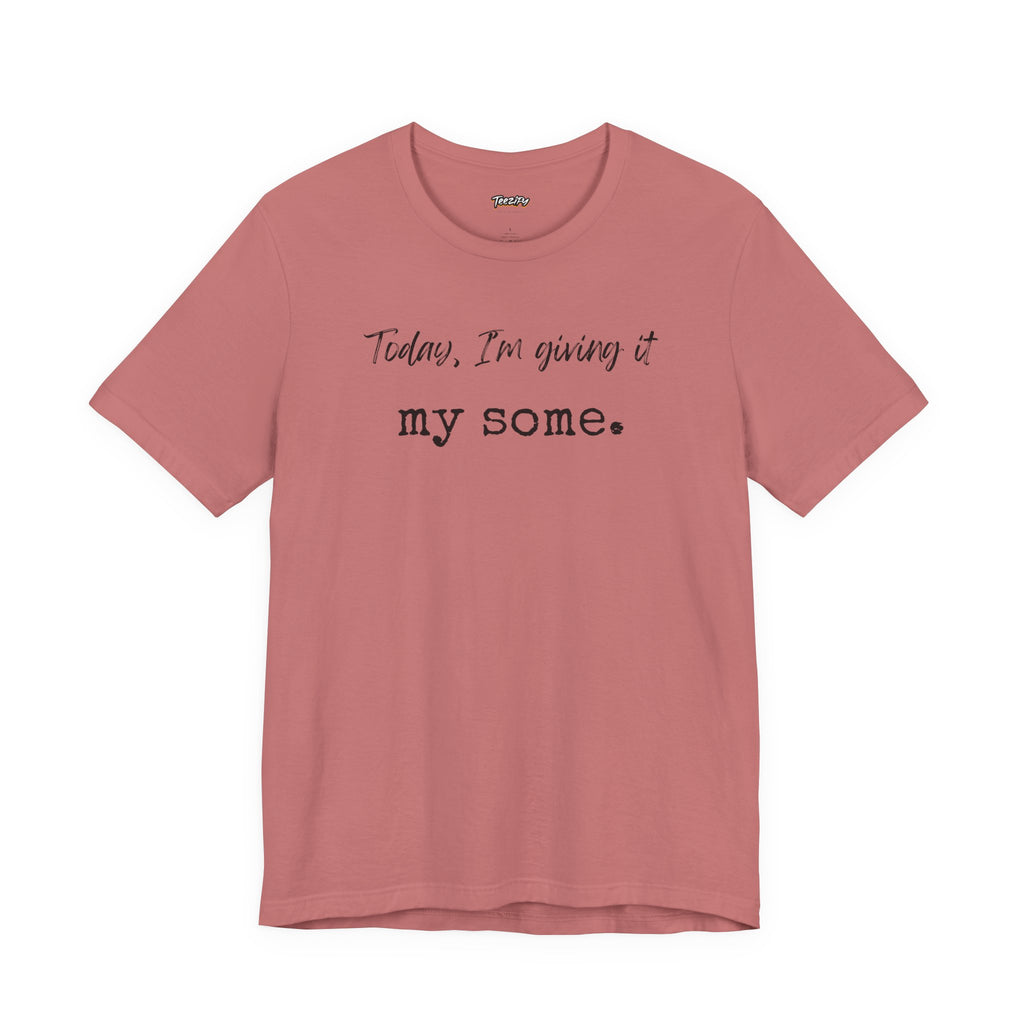 'Today I'm Giving It My Some' T-Shirt