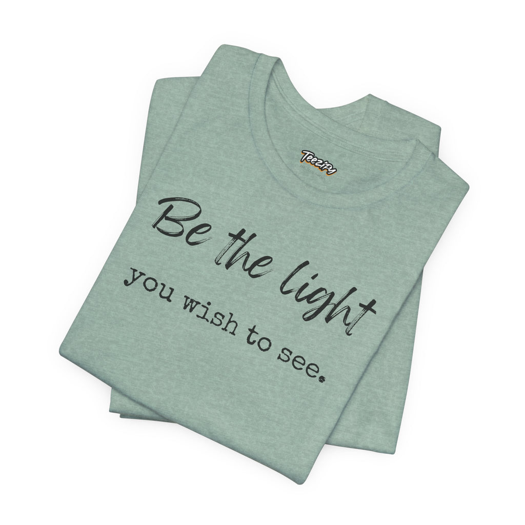 Be the Light You Wish to See Tee — Inspirational Graphic T-Shirt