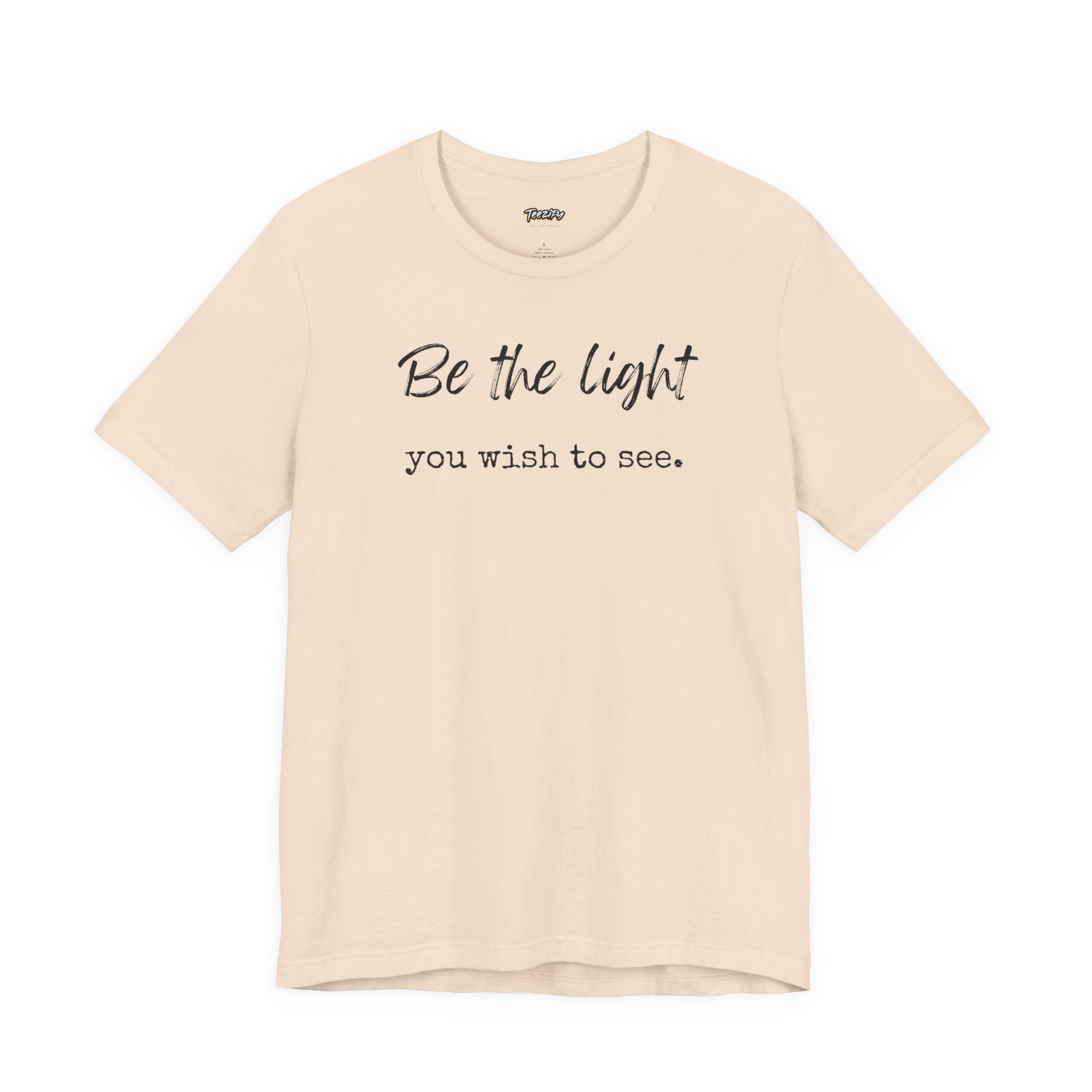 Be the Light You Wish to See Tee — Inspirational Graphic T-Shirt