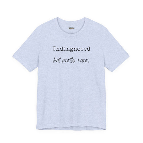 "Undiagnosed But Pretty Sure" T-Shirt — Funny Mental Health Awareness Tee