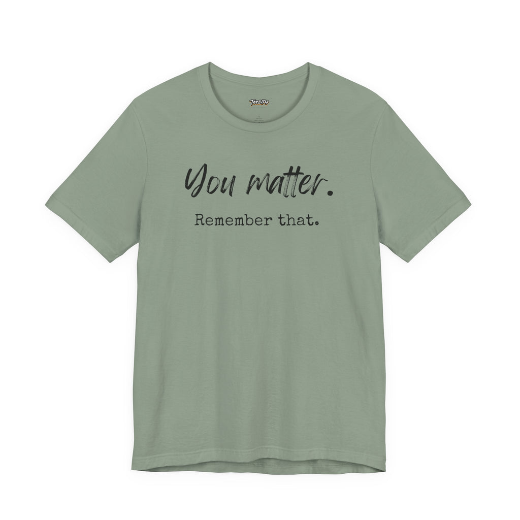 You Matter "Remember That" T-Shirt — Inspirational Motivational Tee