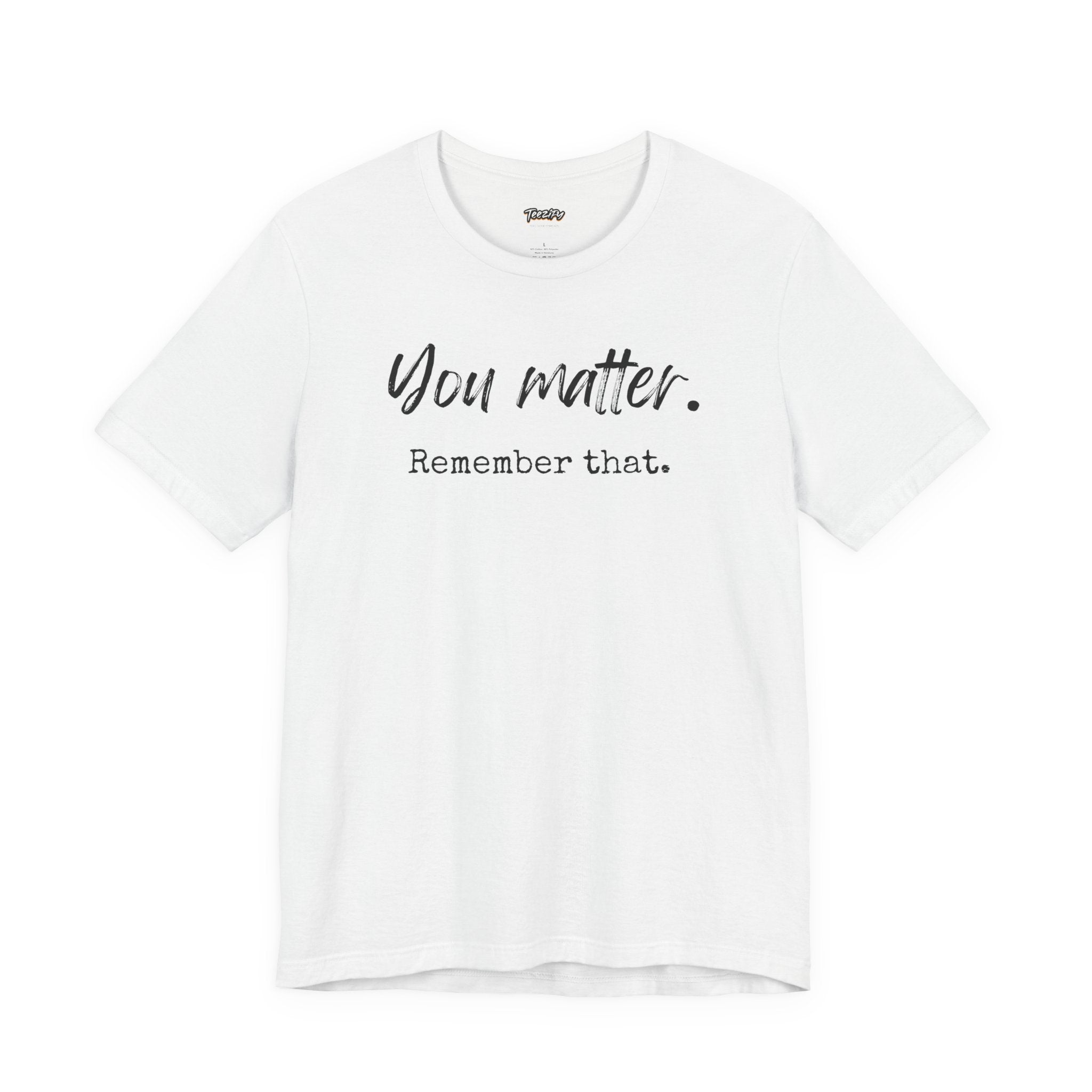 You Matter "Remember That" T-Shirt — Inspirational Motivational Tee