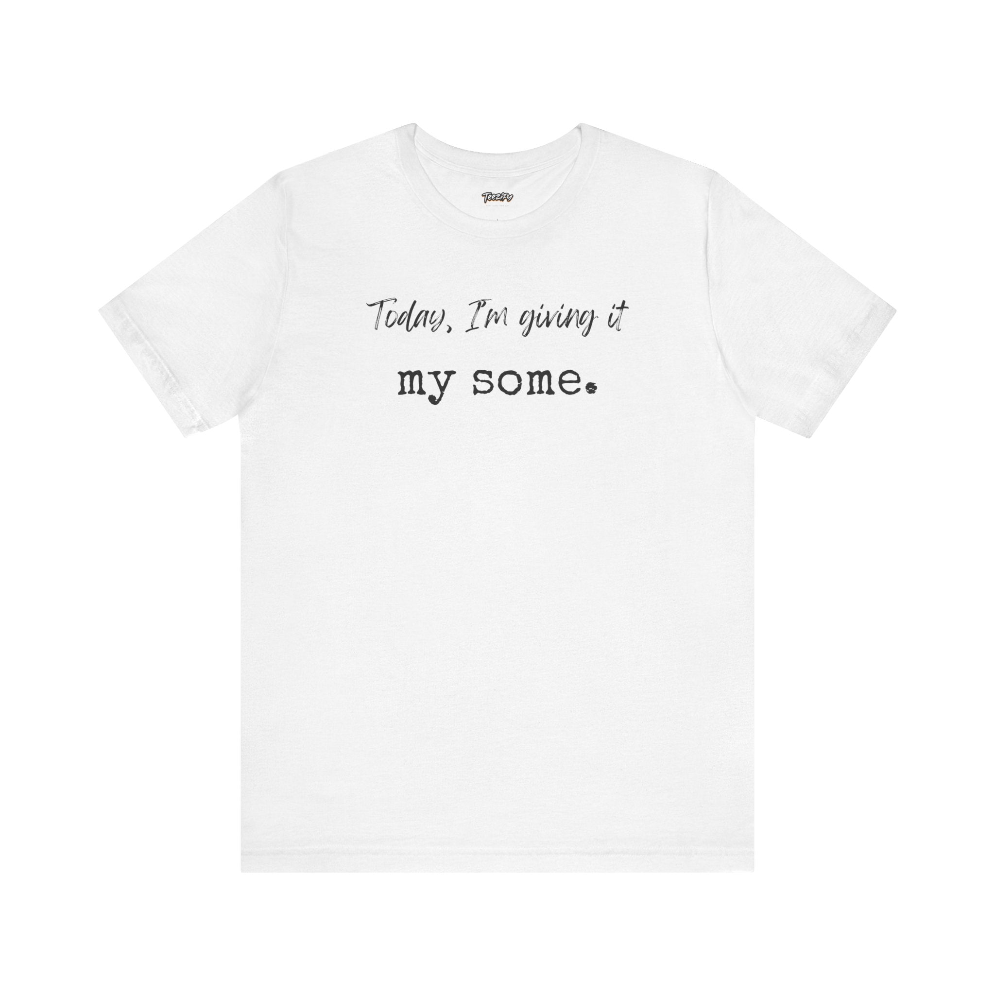 'Today I'm Giving It My Some' T-Shirt