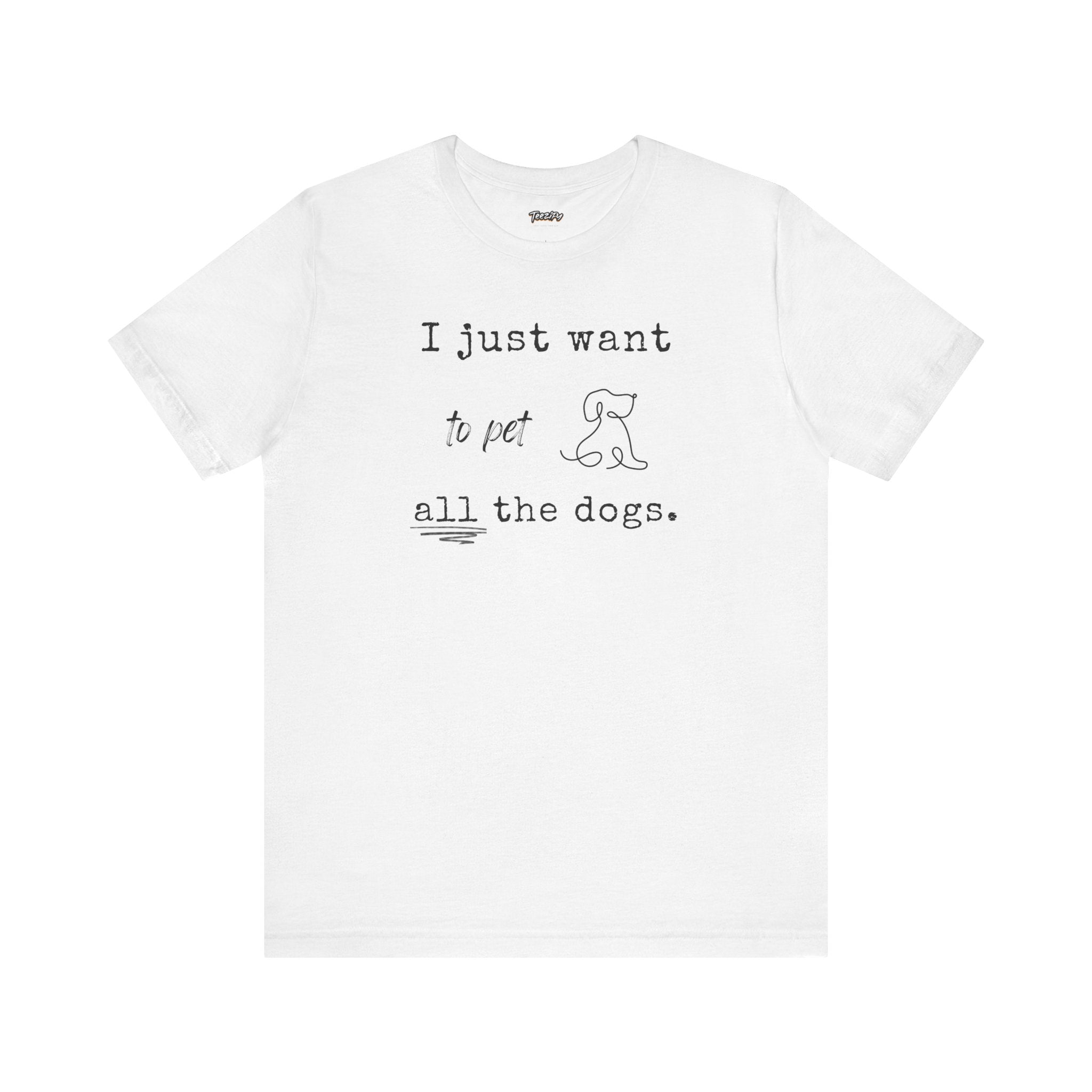 Dog Lover Unisex Tee - I Just Want to Pet All the Dogs