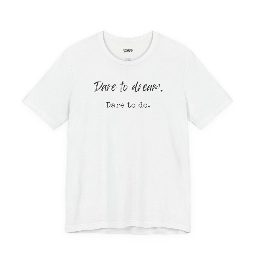 Dare to Dream. Dare to Do. T-Shirt — Motivational Short Sleeve Tee