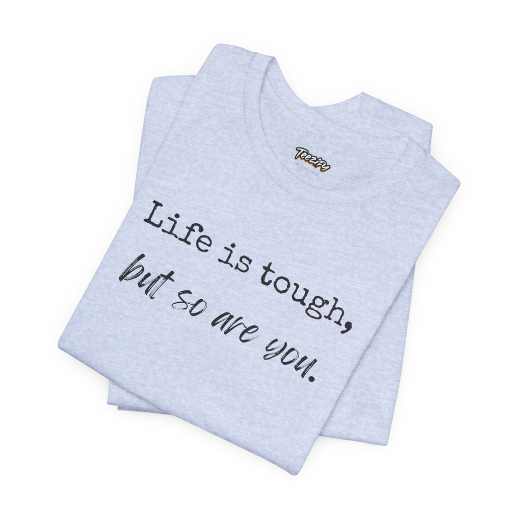 'Life Is Tough, But So Are You' Tee — Inspirational Motivational T-Shirt
