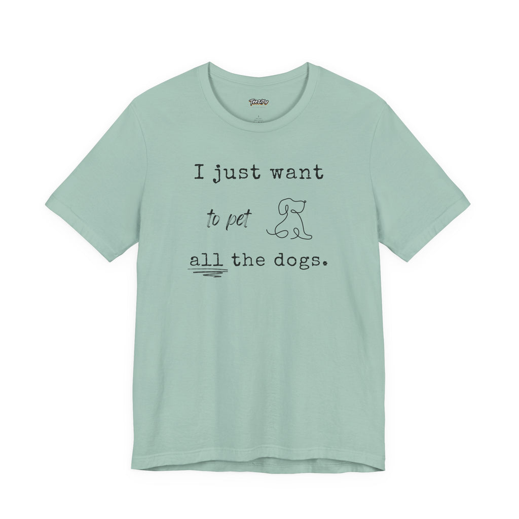 Dog Lover Unisex Tee - I Just Want to Pet All the Dogs