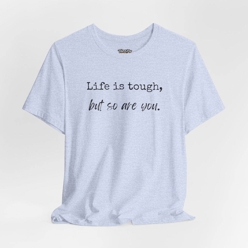 'Life Is Tough, But So Are You' Tee — Inspirational Motivational T-Shirt