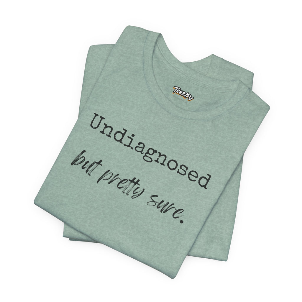 "Undiagnosed But Pretty Sure" T-Shirt — Funny Mental Health Awareness Tee