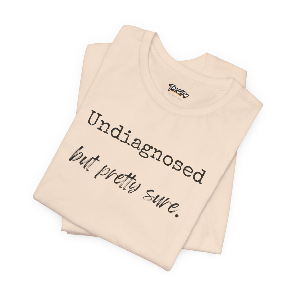 "Undiagnosed But Pretty Sure" T-Shirt — Funny Mental Health Awareness Tee