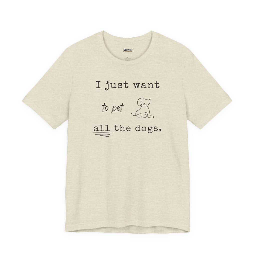 Dog Lover Unisex Tee - I Just Want to Pet All the Dogs