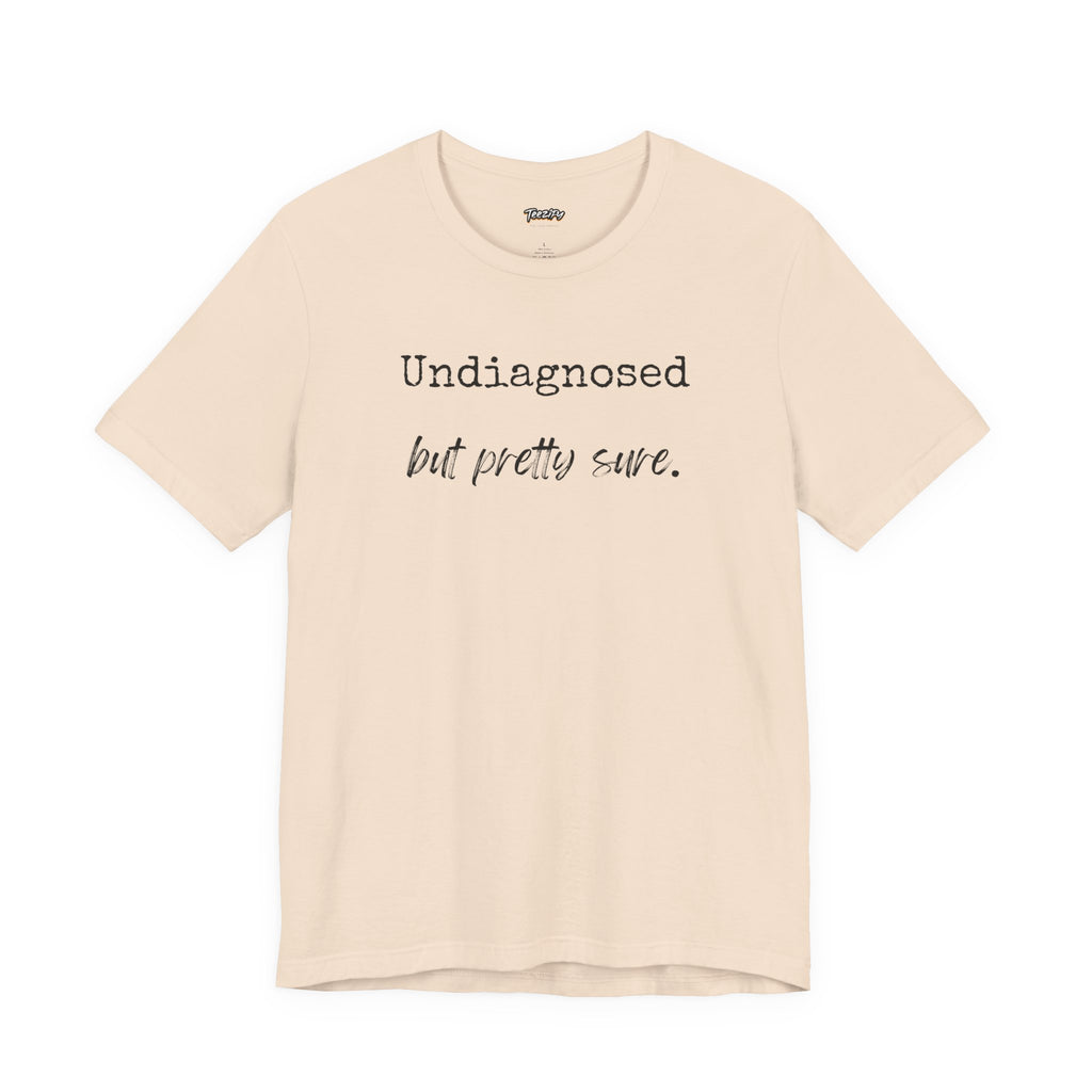 "Undiagnosed But Pretty Sure" T-Shirt — Funny Mental Health Awareness Tee
