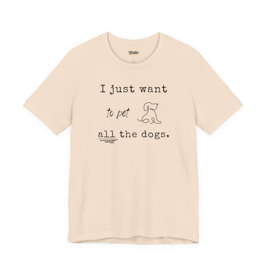 Dog Lover Unisex Tee - I Just Want to Pet All the Dogs