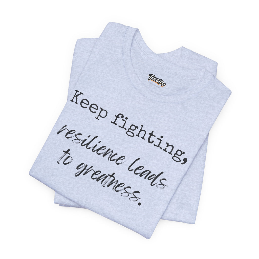 Motivational Tee - Keep Fighting Resilience Leads to Greatness