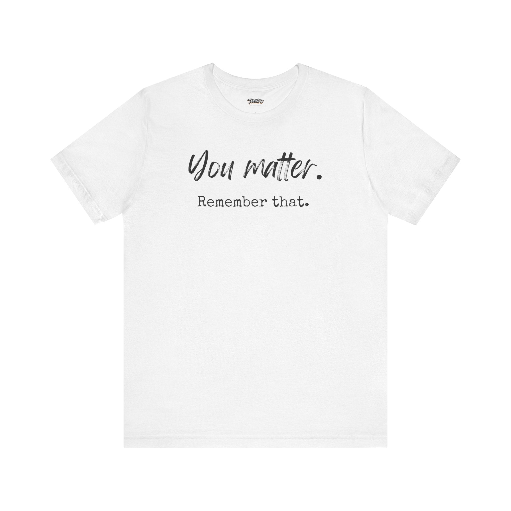 You Matter "Remember That" T-Shirt — Inspirational Motivational Tee