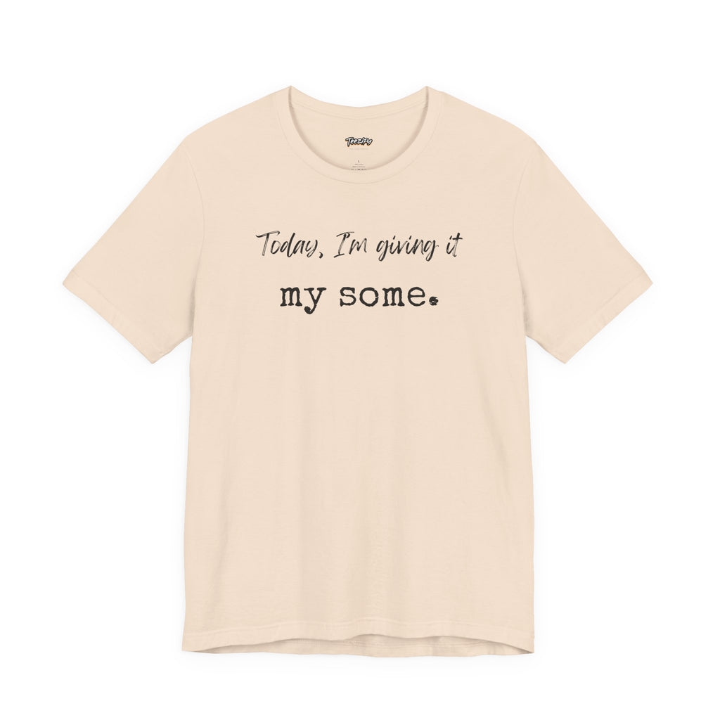 'Today I'm Giving It My Some' T-Shirt
