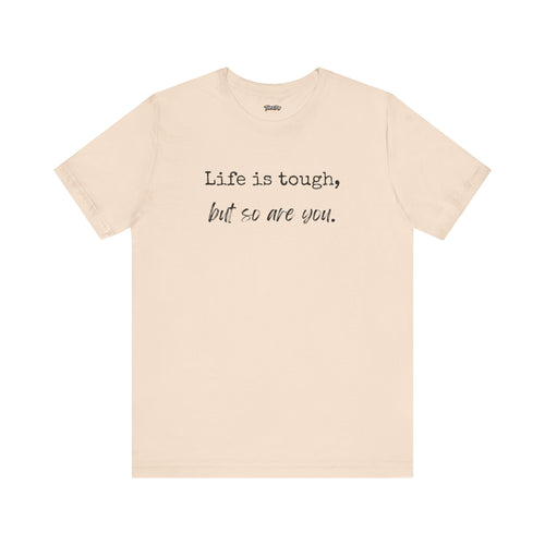 'Life Is Tough, But So Are You' Tee — Inspirational Motivational T-Shirt
