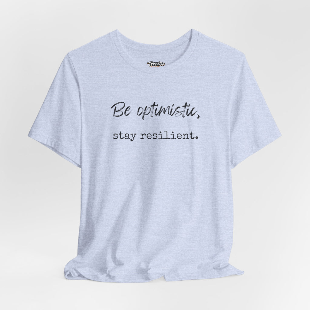 Be Optimistic Stay Resilient T-Shirt — Inspirational Motivational Tee