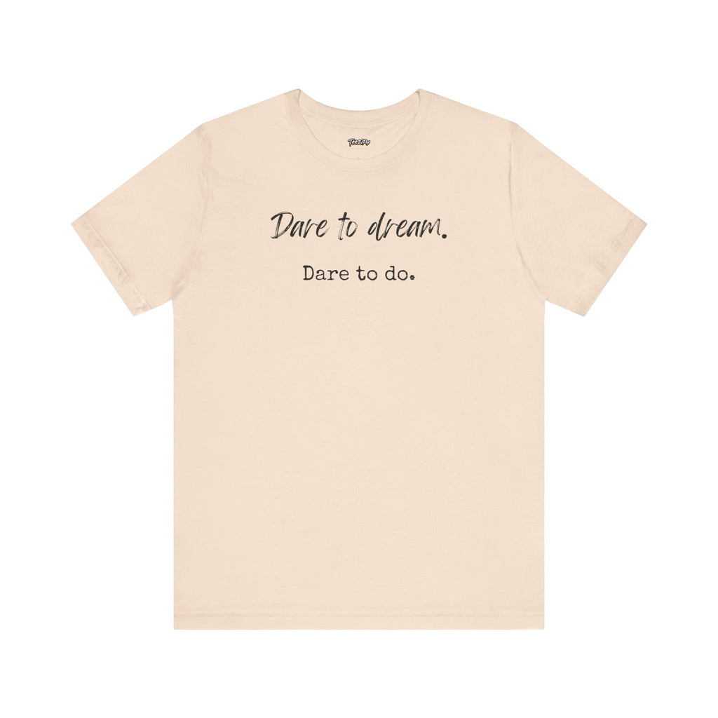 Dare to Dream. Dare to Do. T-Shirt — Motivational Short Sleeve Tee