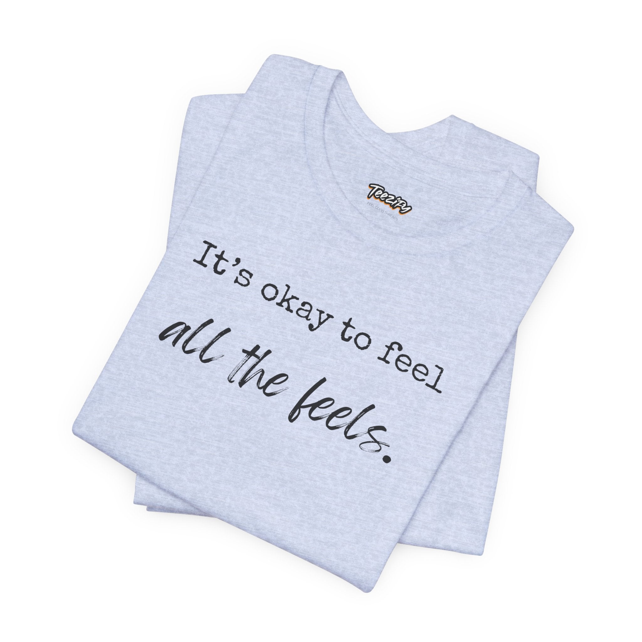 It's OK to Feel All the Feels T-Shirt — Comforting Emotional Support Tee