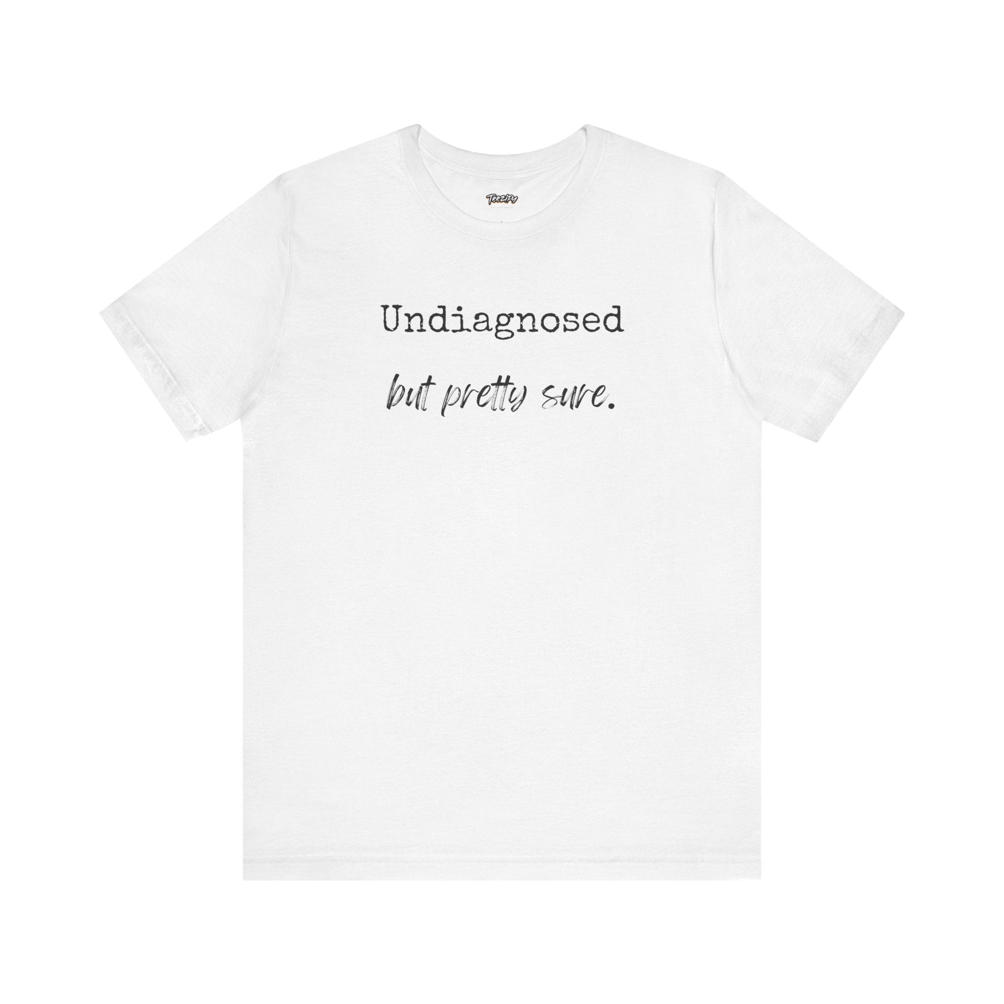 "Undiagnosed But Pretty Sure" T-Shirt — Funny Mental Health Awareness Tee