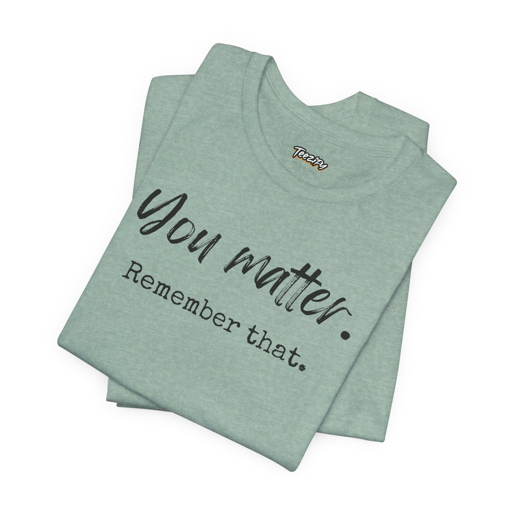 You Matter "Remember That" T-Shirt — Inspirational Motivational Tee