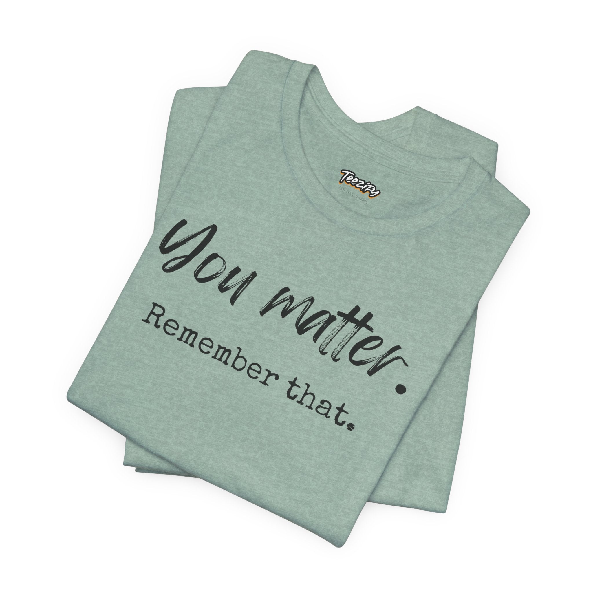 You Matter "Remember That" T-Shirt — Inspirational Motivational Tee