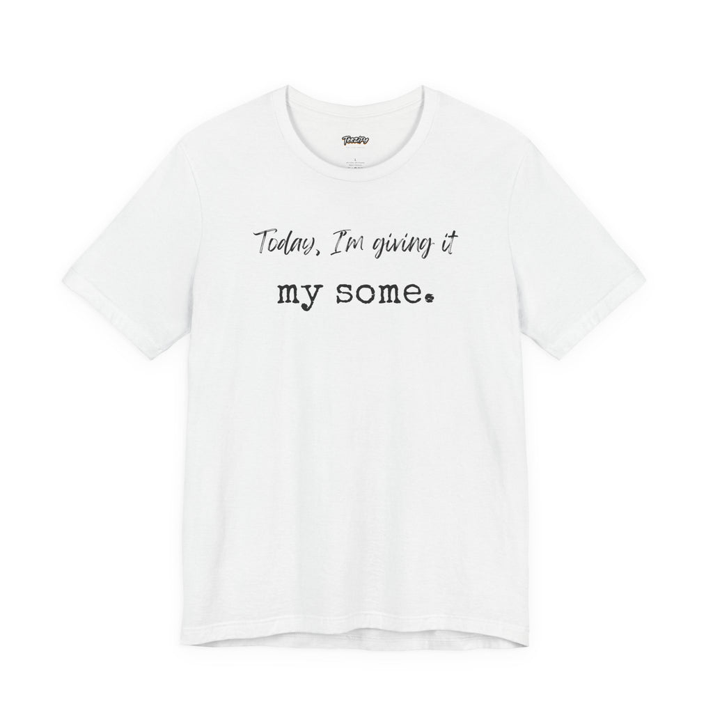 'Today I'm Giving It My Some' T-Shirt