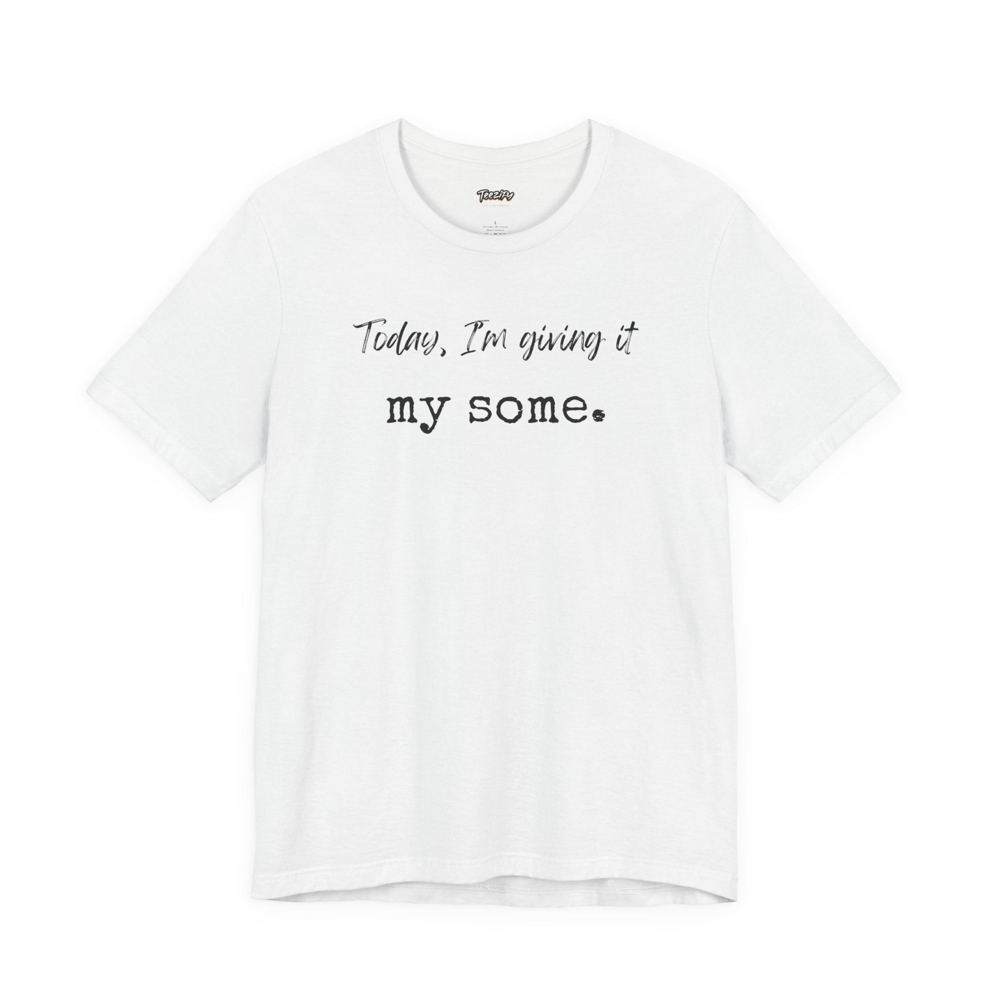 'Today I'm Giving It My Some' T-Shirt