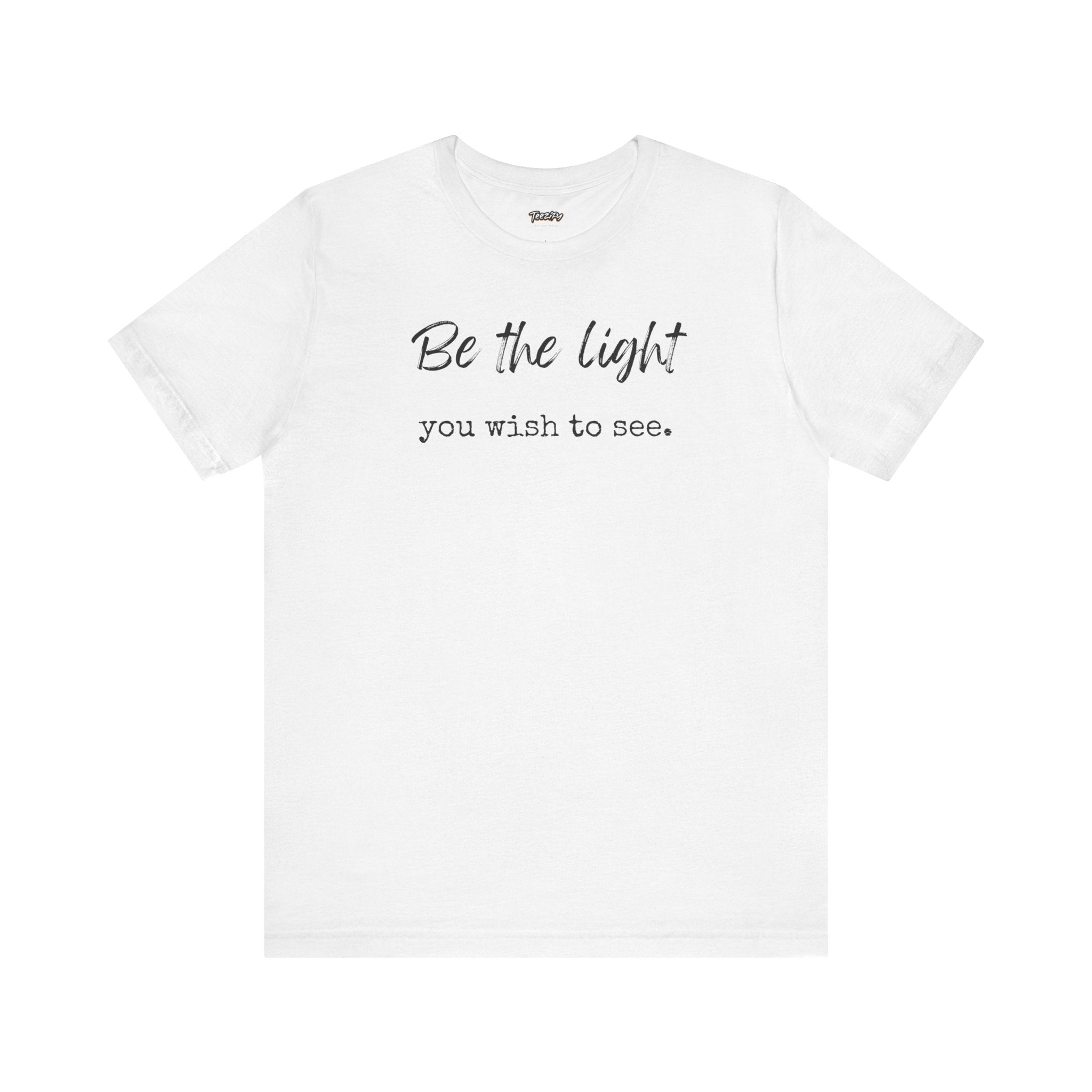 Be the Light You Wish to See Tee — Inspirational Graphic T-Shirt