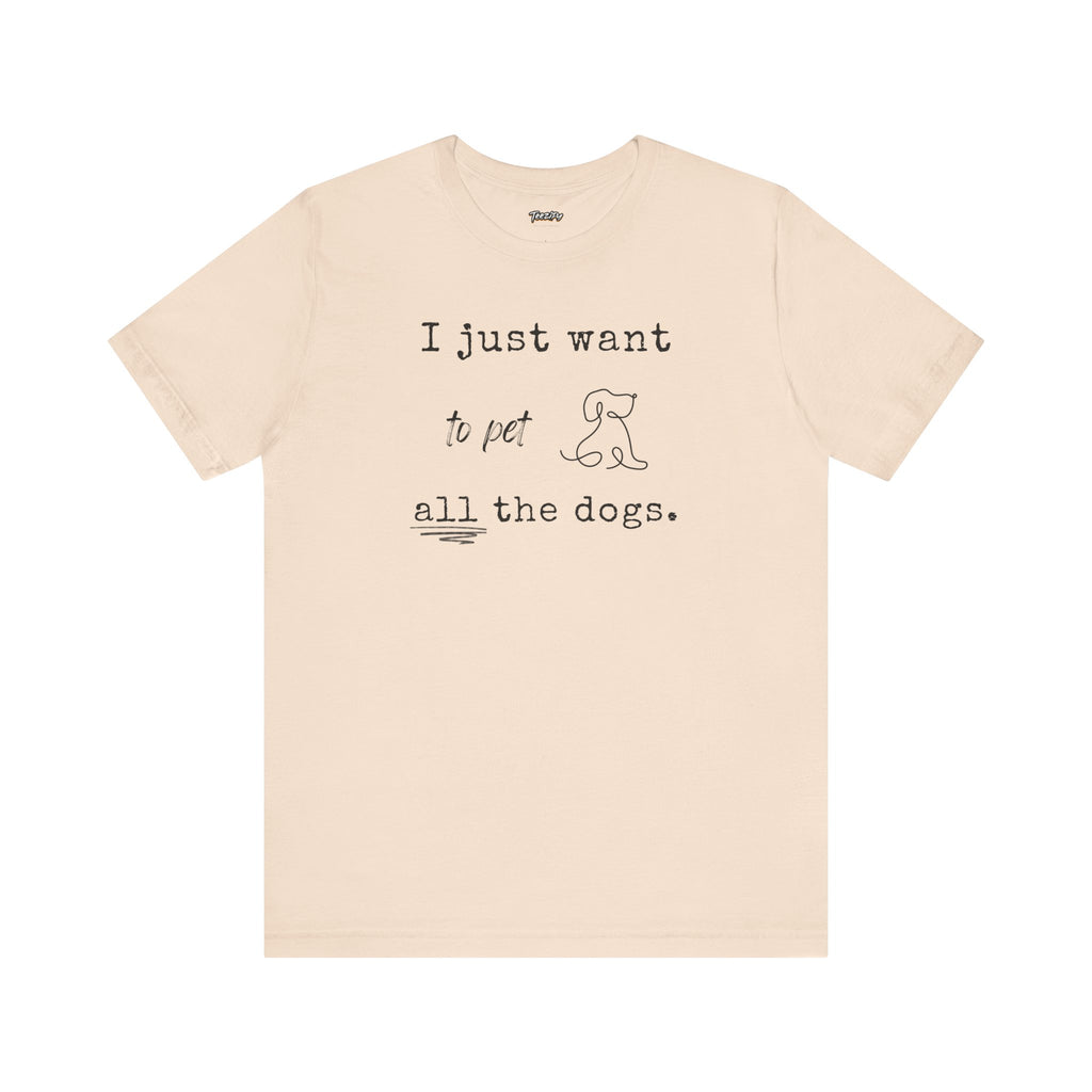 Dog Lover Unisex Tee - I Just Want to Pet All the Dogs