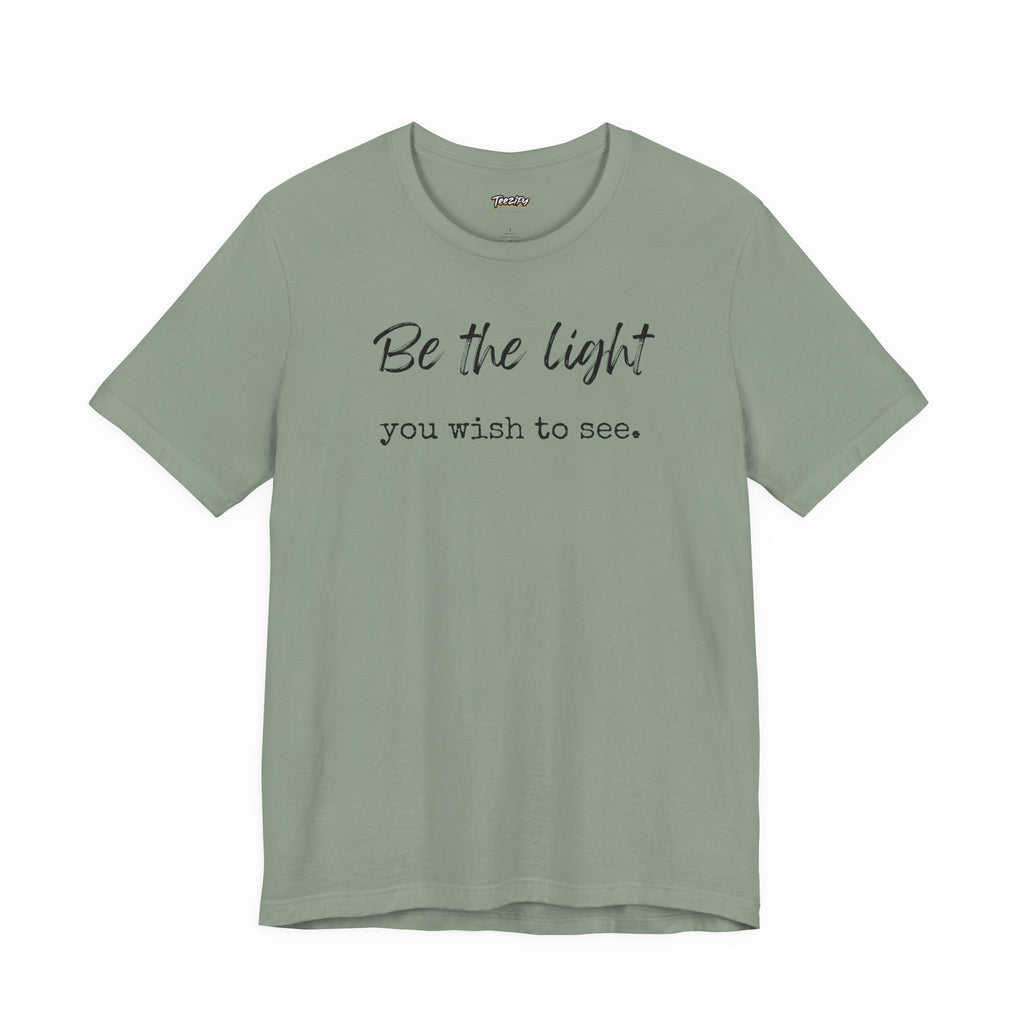 Be the Light You Wish to See Tee — Inspirational Graphic T-Shirt