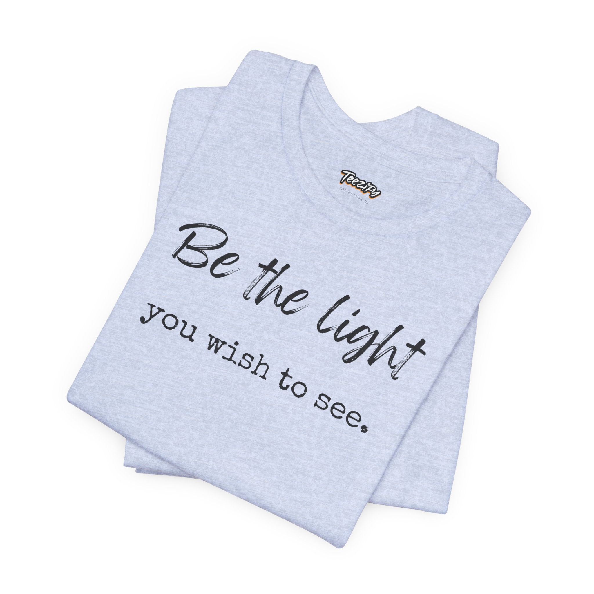Be the Light You Wish to See Tee — Inspirational Graphic T-Shirt
