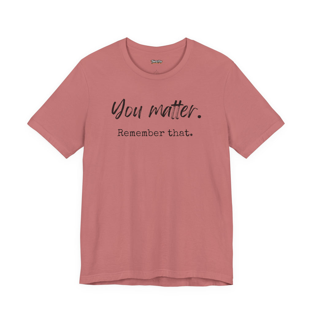 You Matter "Remember That" T-Shirt — Inspirational Motivational Tee