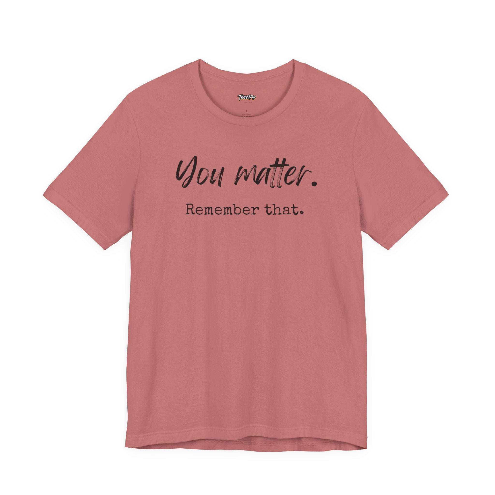 You Matter "Remember That" T-Shirt — Inspirational Motivational Tee