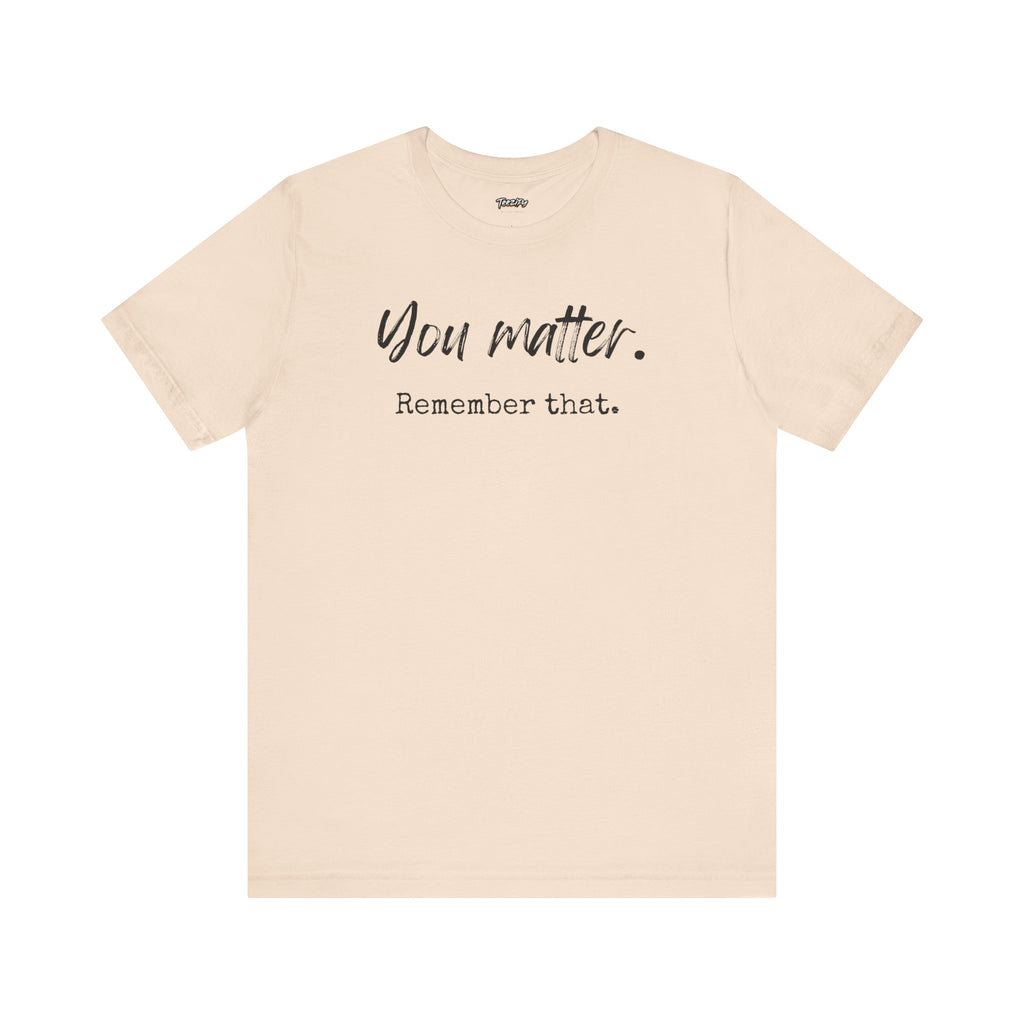 You Matter "Remember That" T-Shirt — Inspirational Motivational Tee