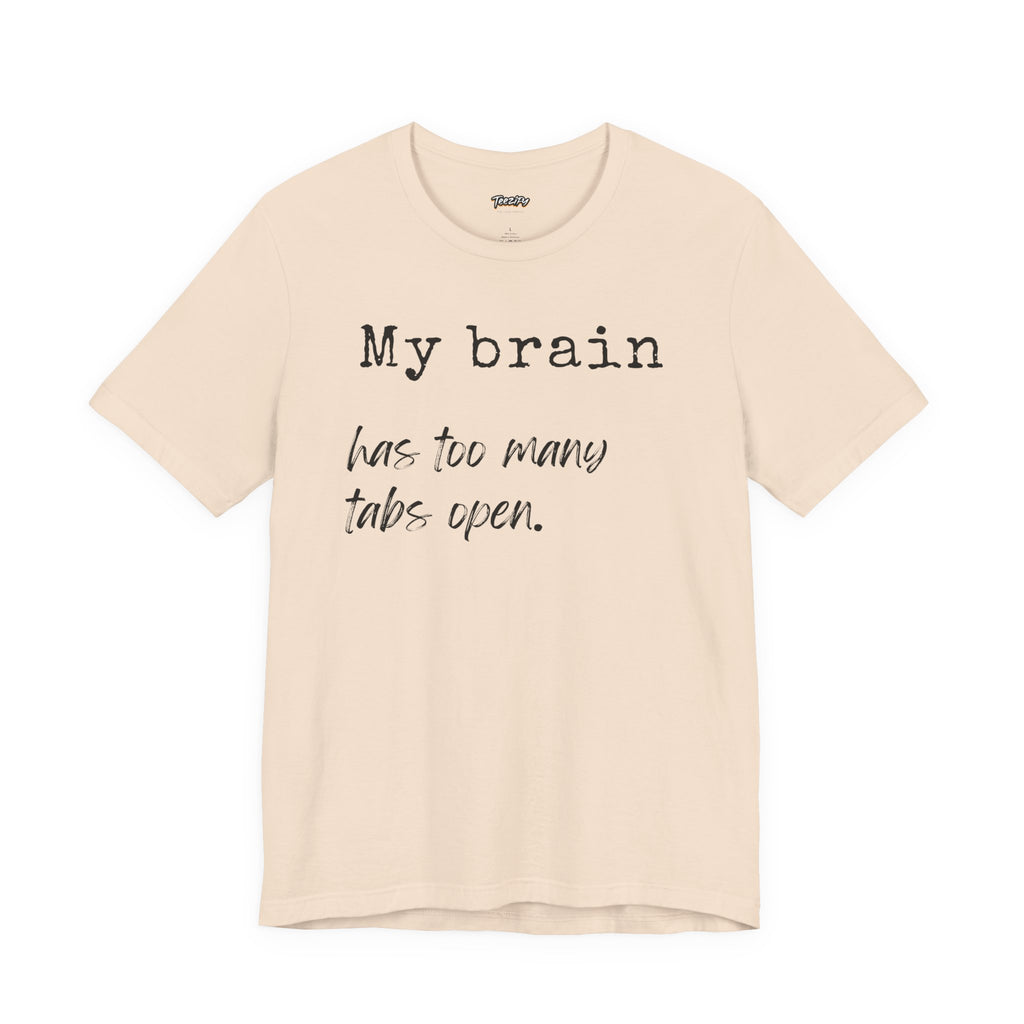Short Sleeve Tee - My Brain has Too Many Open Tabs