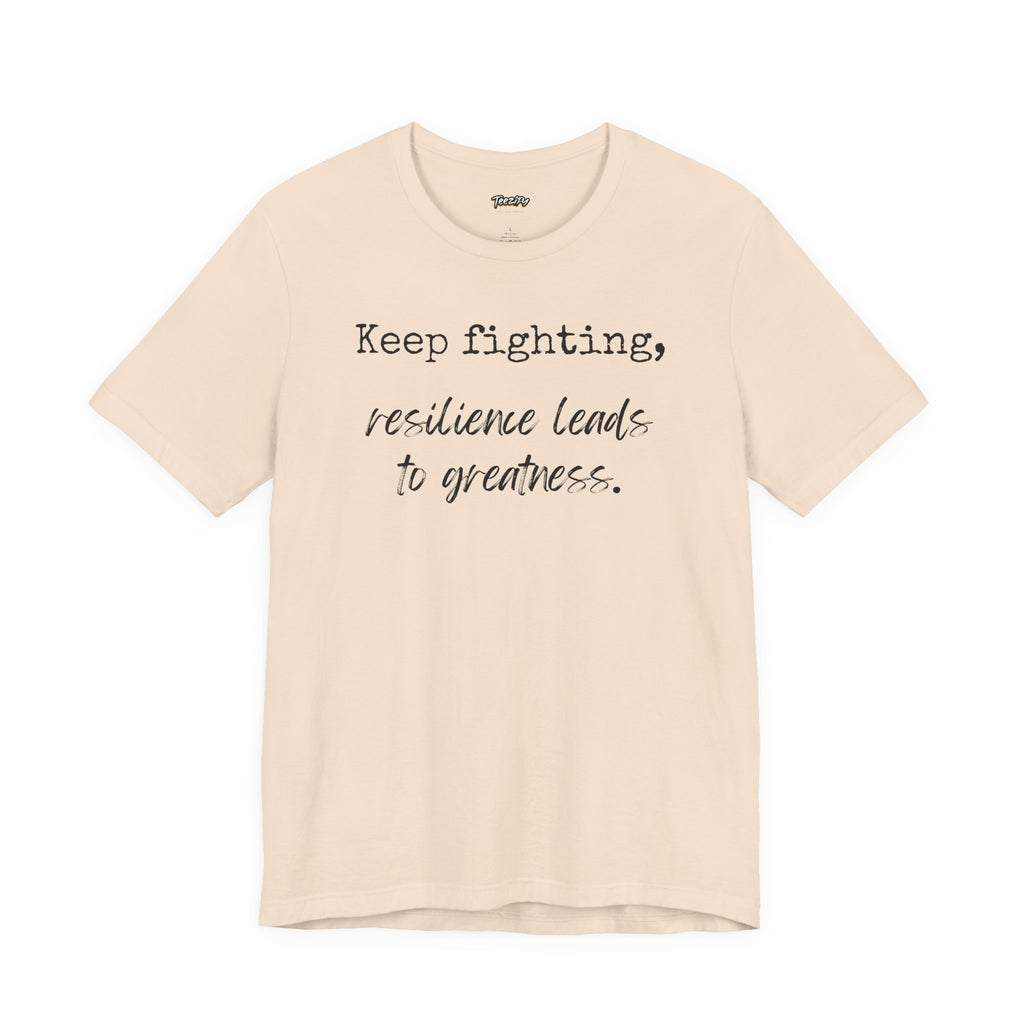 Motivational Tee - Keep Fighting Resilience Leads to Greatness