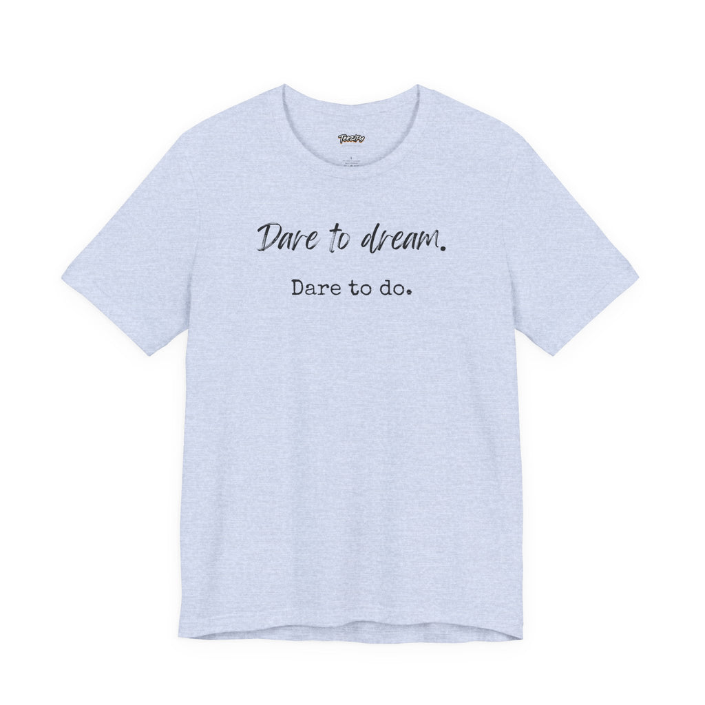 Dare to Dream. Dare to Do. T-Shirt — Motivational Short Sleeve Tee