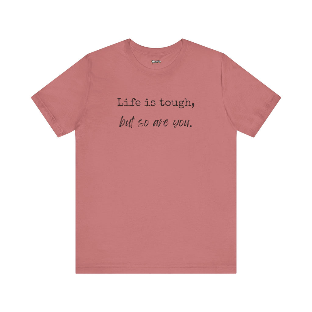 'Life Is Tough, But So Are You' Tee — Inspirational Motivational T-Shirt