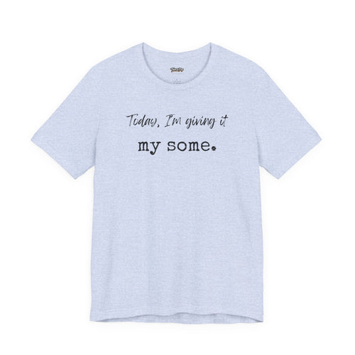 'Today I'm Giving It My Some' T-Shirt