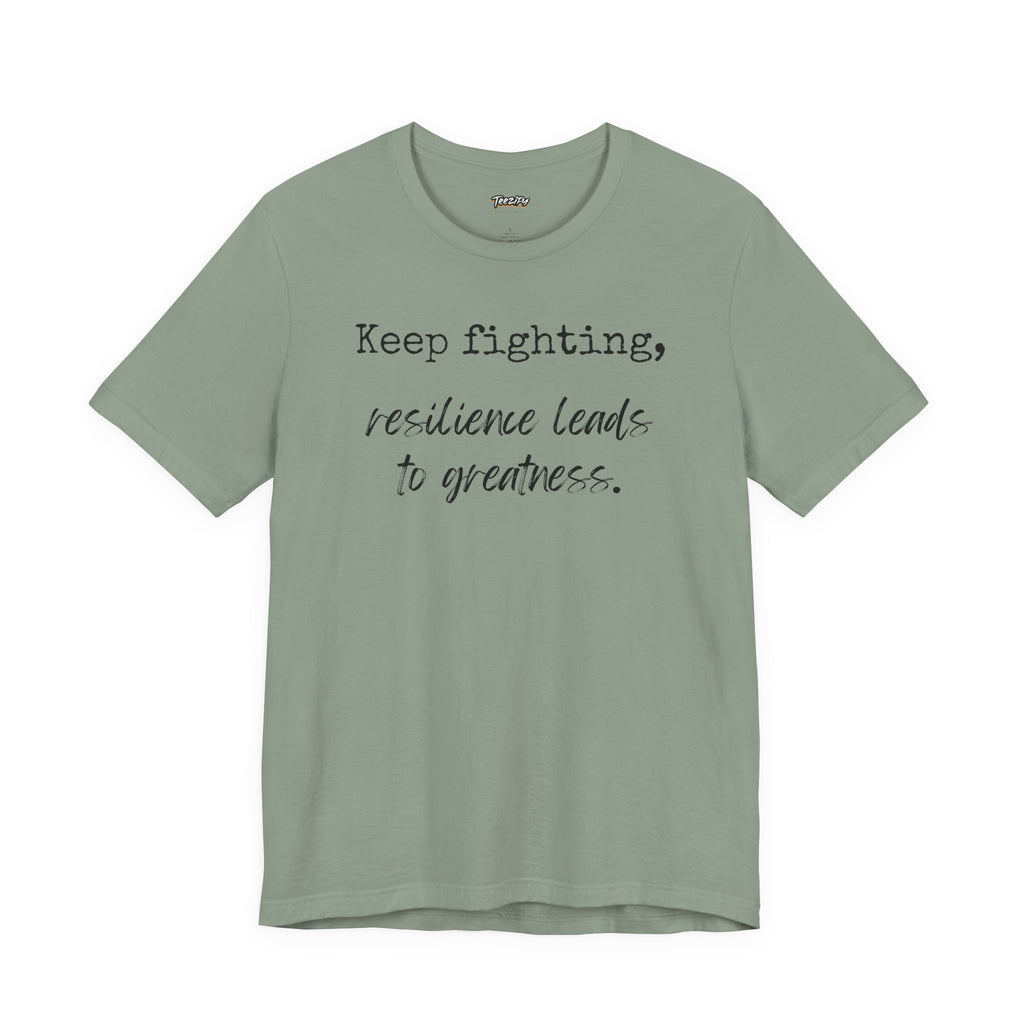 Motivational Tee - Keep Fighting Resilience Leads to Greatness