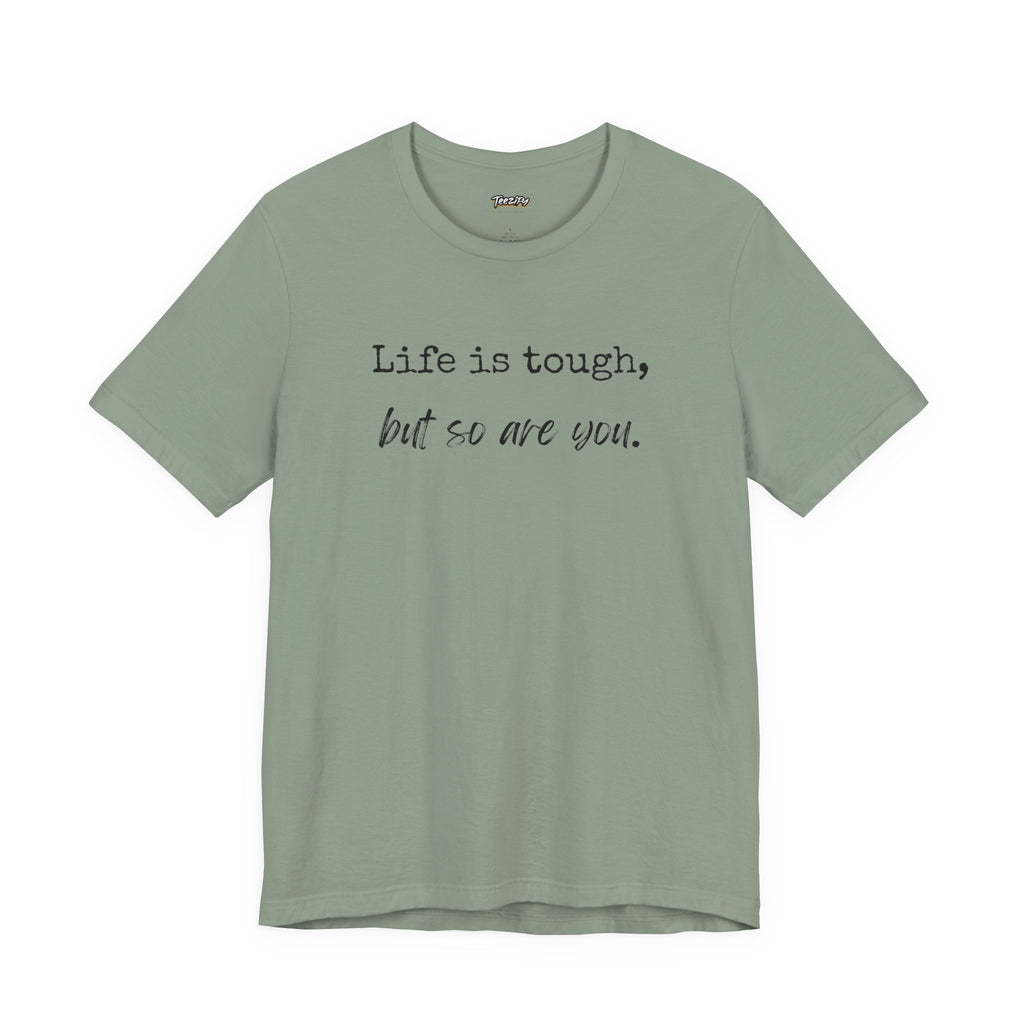 'Life Is Tough, But So Are You' Tee — Inspirational Motivational T-Shirt