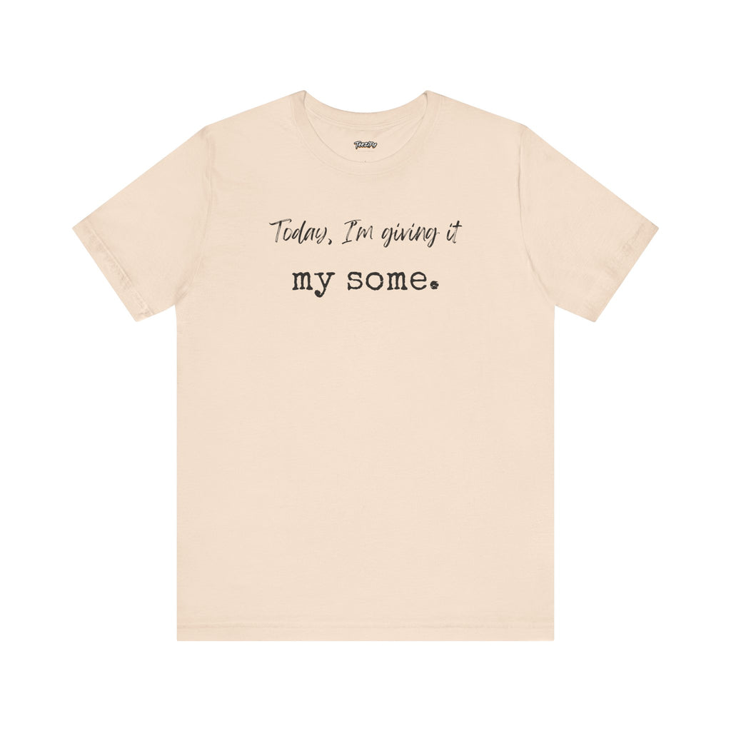 'Today I'm Giving It My Some' T-Shirt
